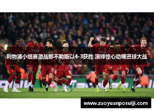 利物浦小组赛激战那不勒斯以4-3获胜 演绎惊心动魄进球大战
