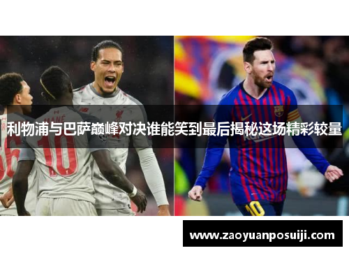 利物浦与巴萨巅峰对决谁能笑到最后揭秘这场精彩较量