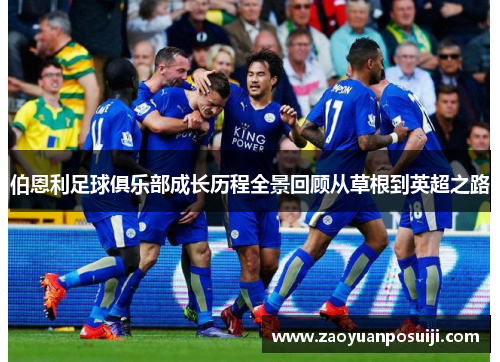 伯恩利足球俱乐部成长历程全景回顾从草根到英超之路