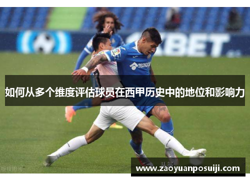 如何从多个维度评估球员在西甲历史中的地位和影响力