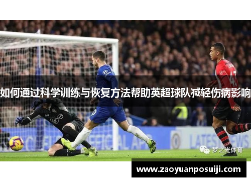 如何通过科学训练与恢复方法帮助英超球队减轻伤病影响